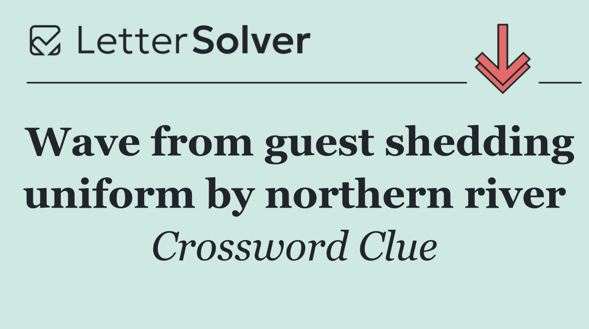 Wave from guest shedding uniform by northern river