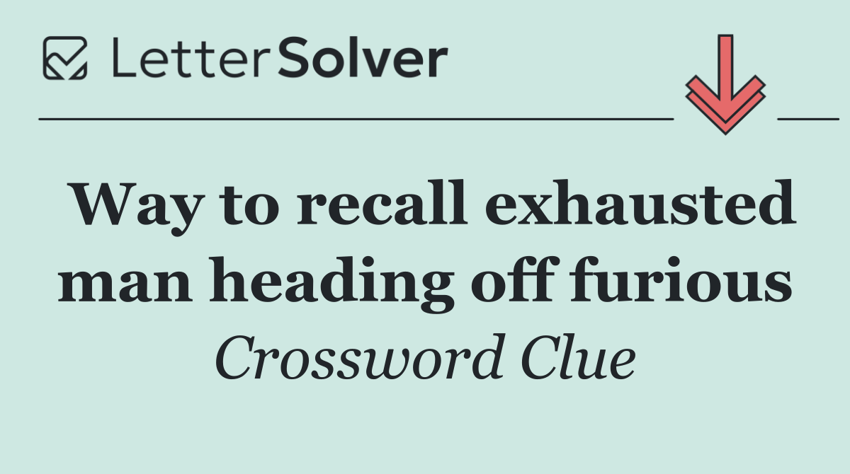 Way to recall exhausted man heading off furious