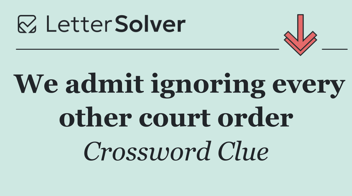 We admit ignoring every other court order