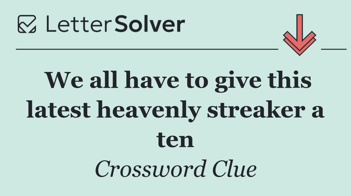 We all have to give this latest heavenly streaker a ten