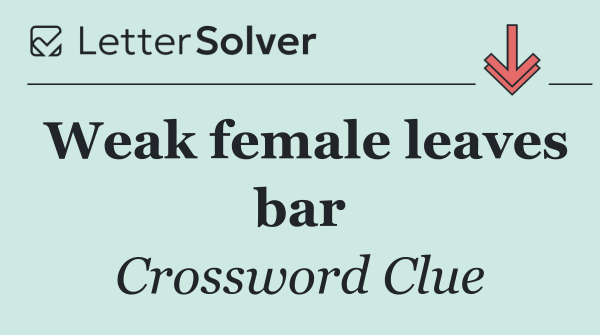 Weak female leaves bar