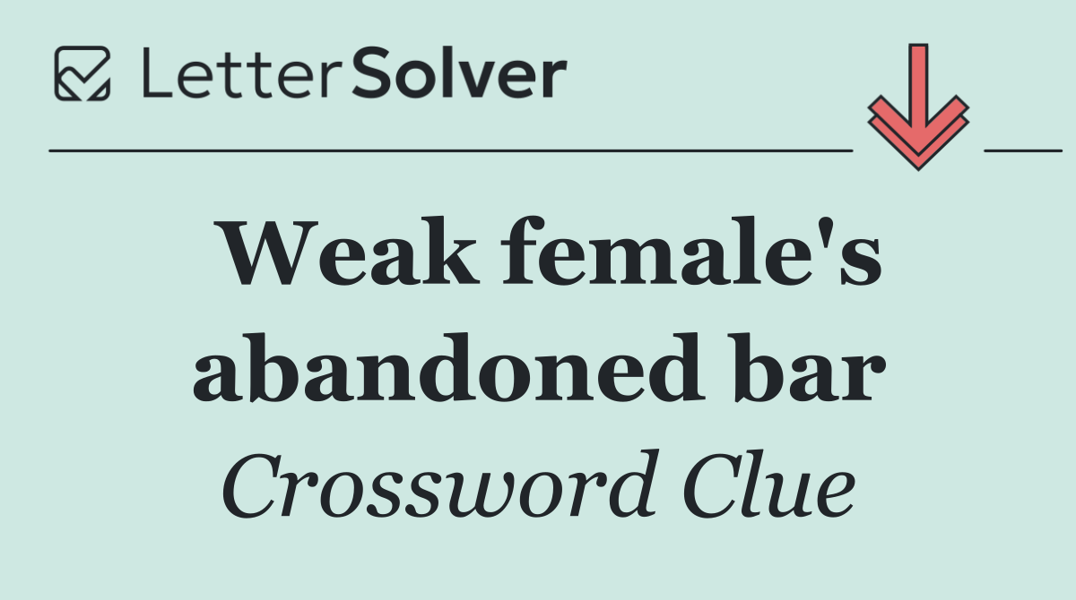 Weak female's abandoned bar