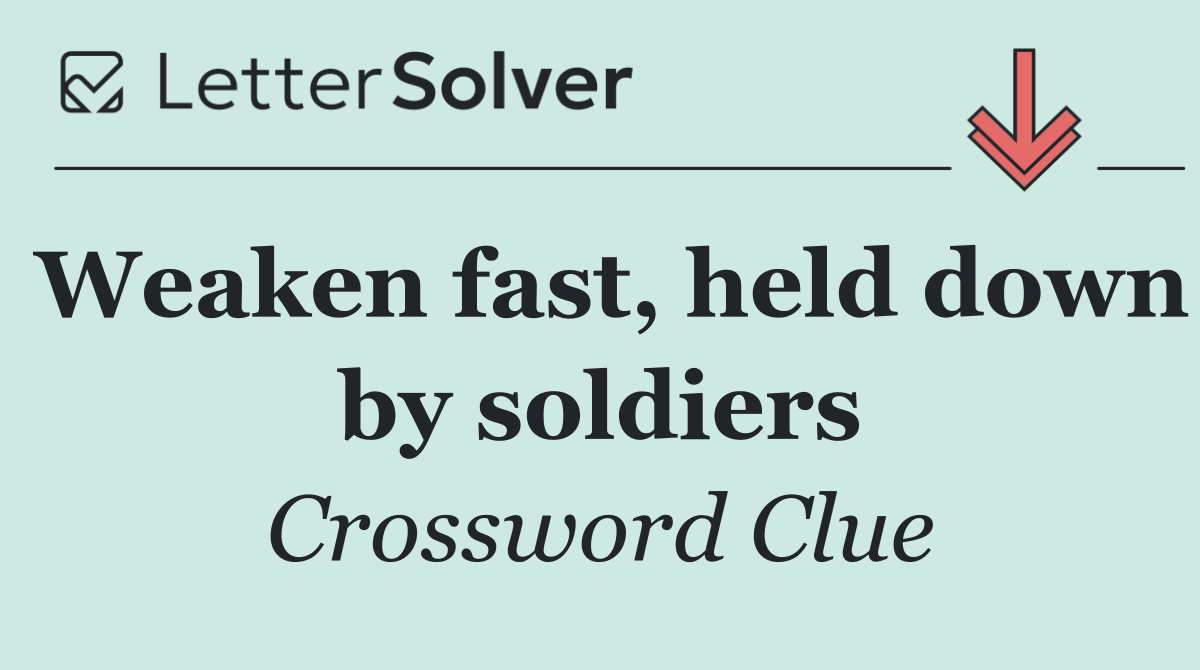 Weaken fast, held down by soldiers