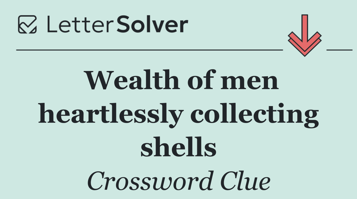 Wealth of men heartlessly collecting shells