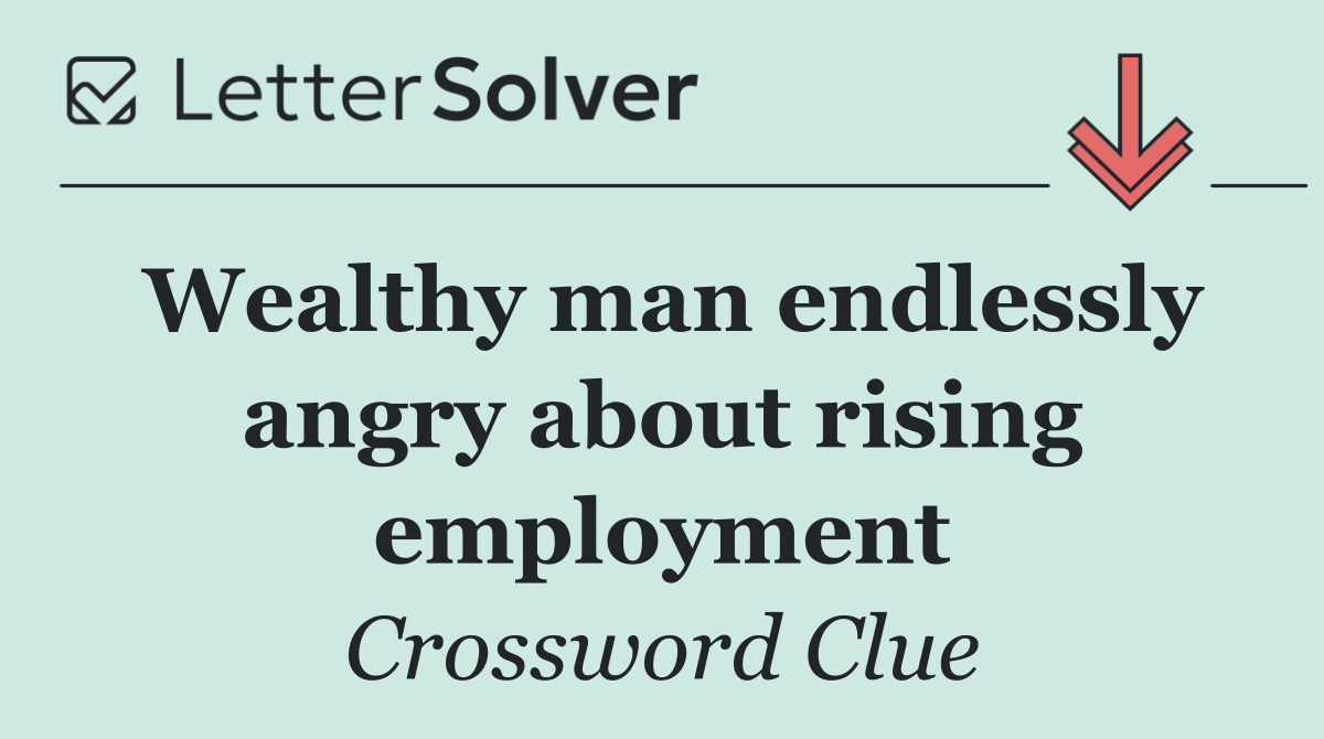 Wealthy man endlessly angry about rising employment