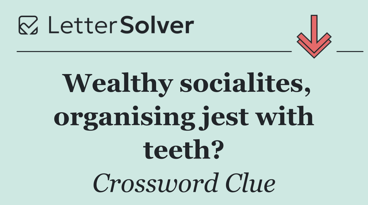Wealthy socialites, organising jest with teeth?