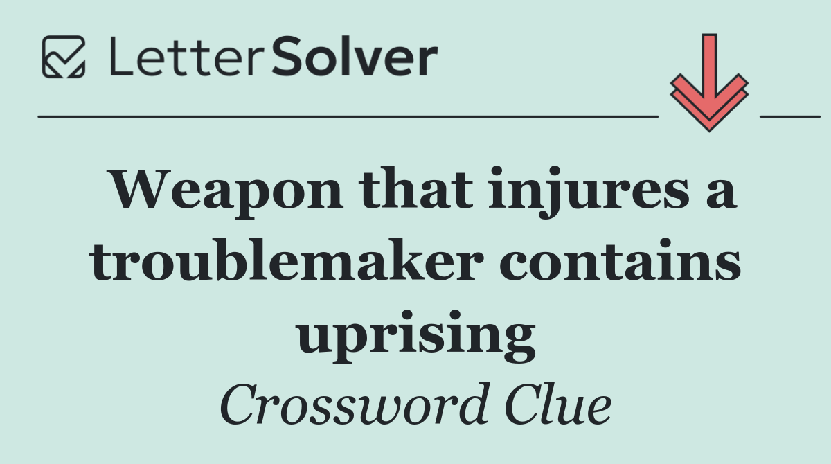 Weapon that injures a troublemaker contains uprising