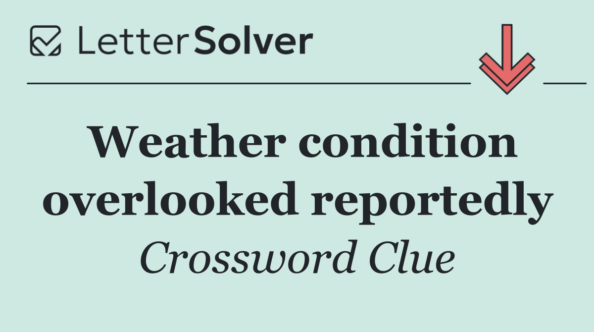 Weather condition overlooked reportedly