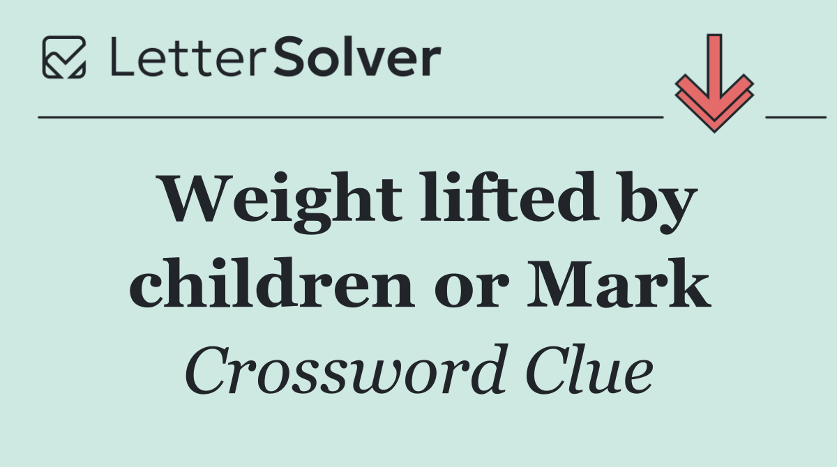 Weight lifted by children or Mark