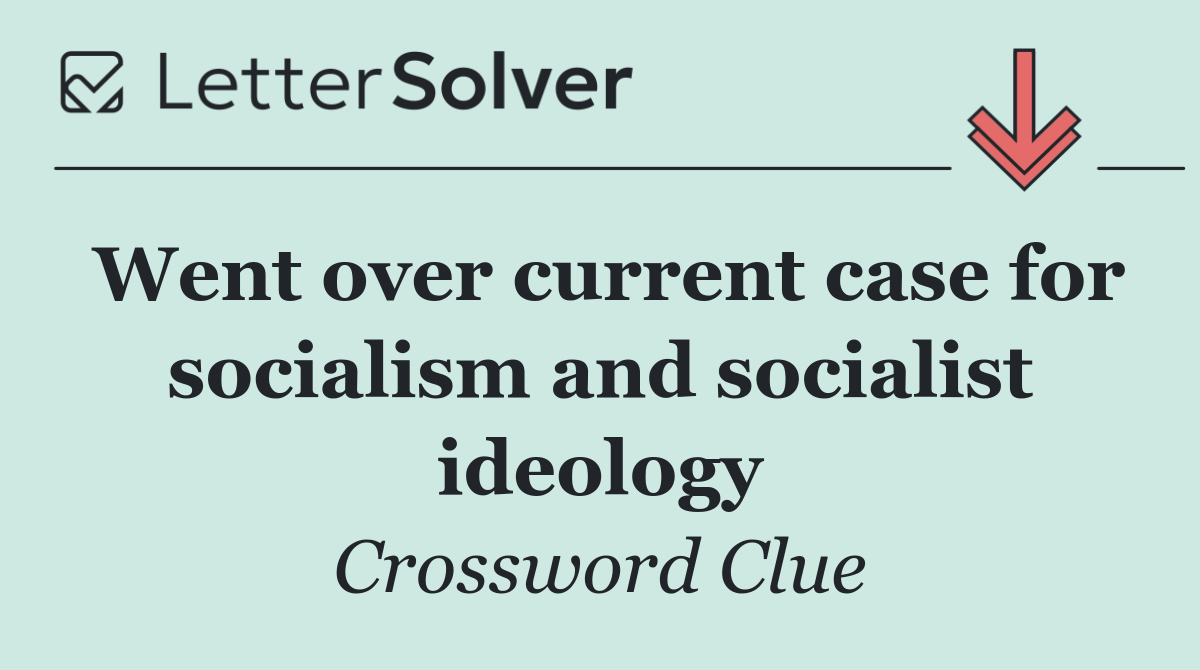 Went over current case for socialism and socialist ideology