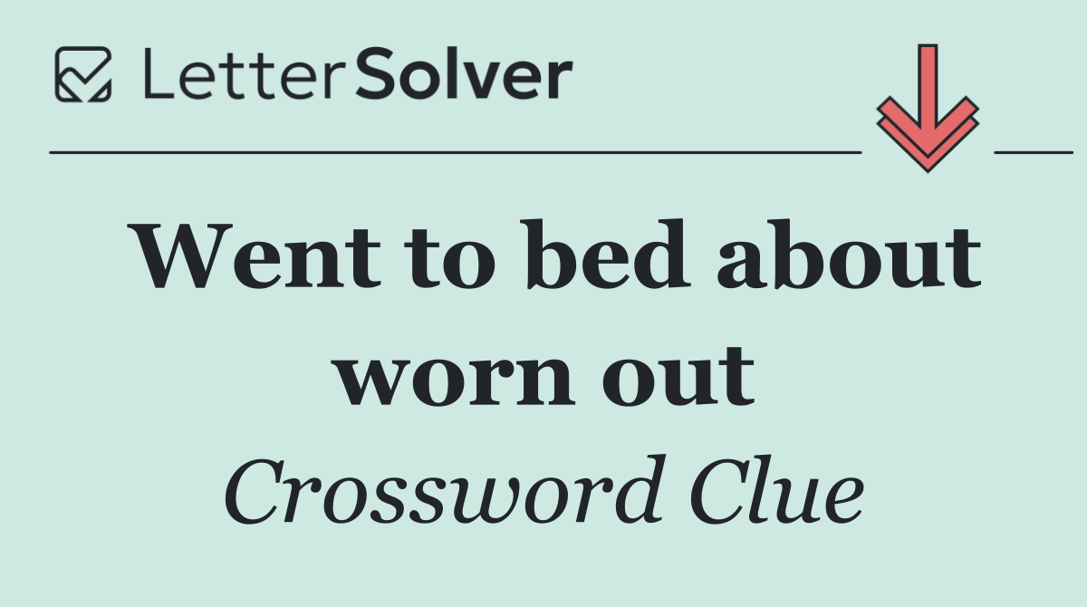 Went to bed about worn out