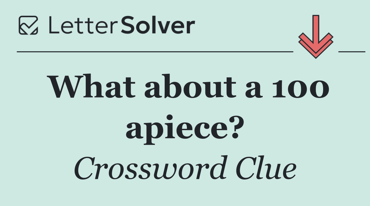What about a 100 apiece?