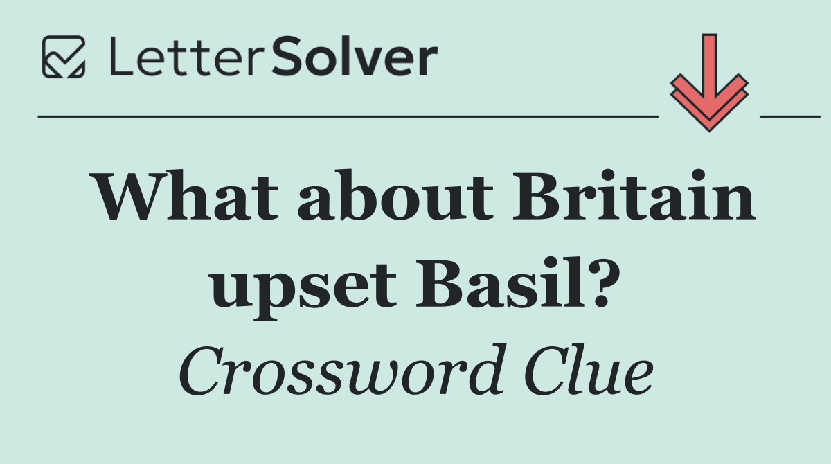 What about Britain upset Basil?