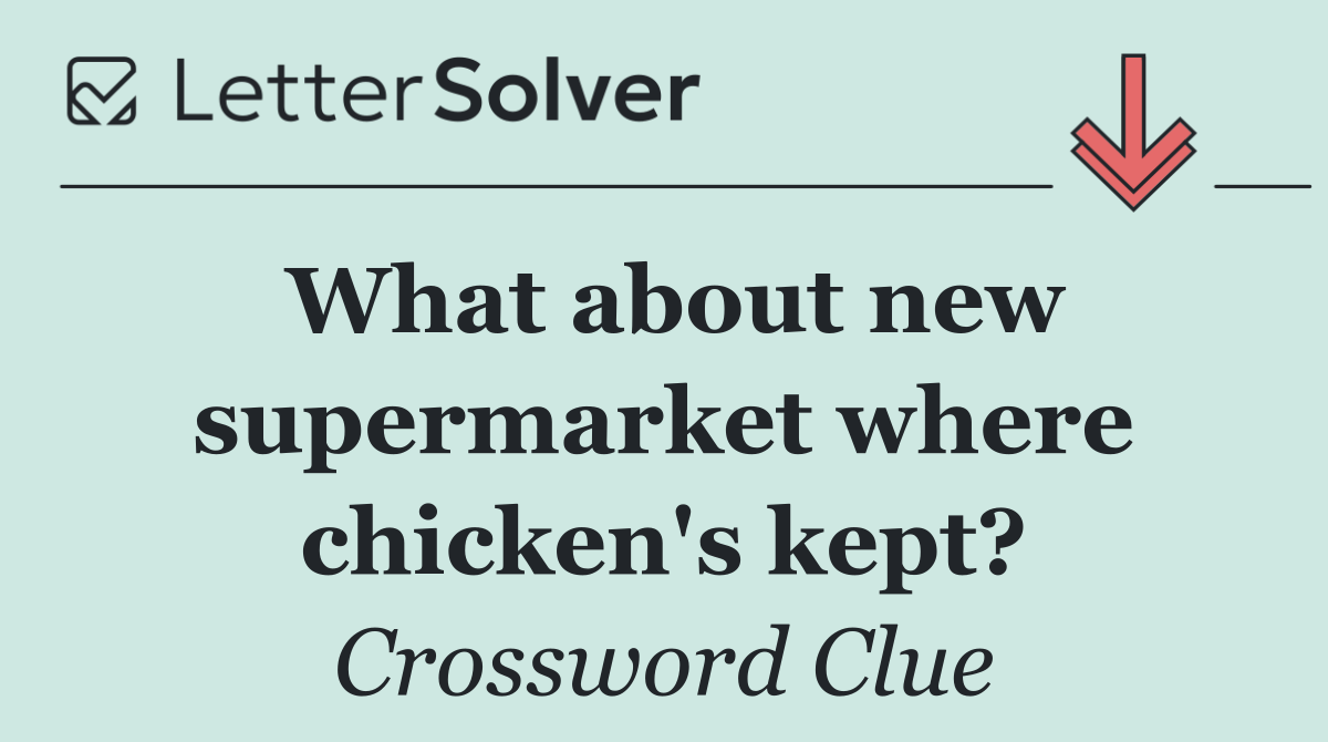 What about new supermarket where chicken's kept?