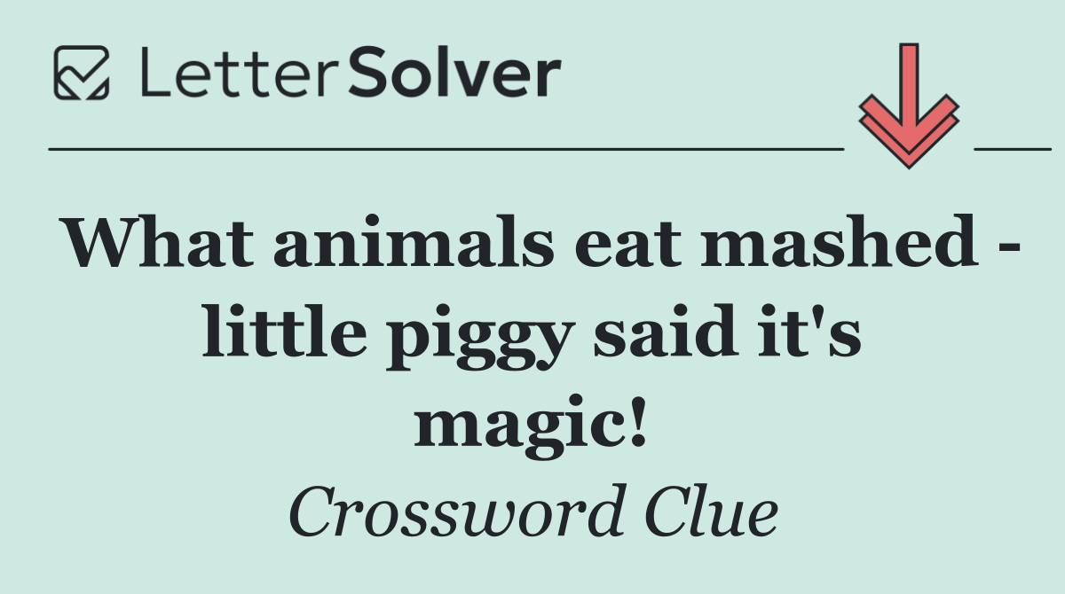 What animals eat mashed   little piggy said it's magic!
