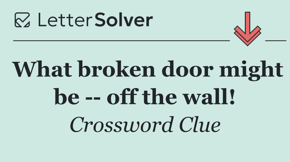 What broken door might be    off the wall!