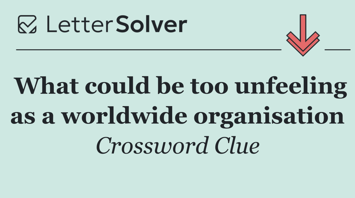 What could be too unfeeling as a worldwide organisation
