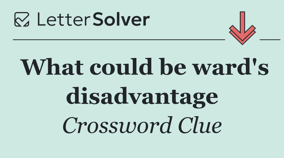 What could be ward's disadvantage