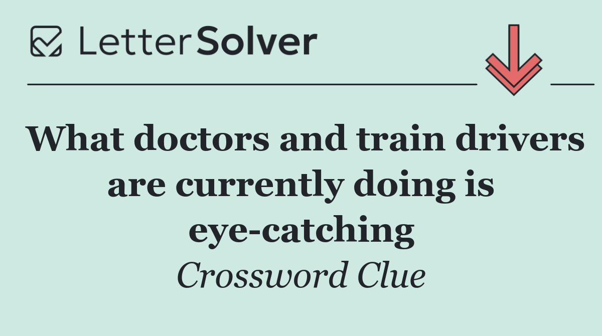 What doctors and train drivers are currently doing is eye catching