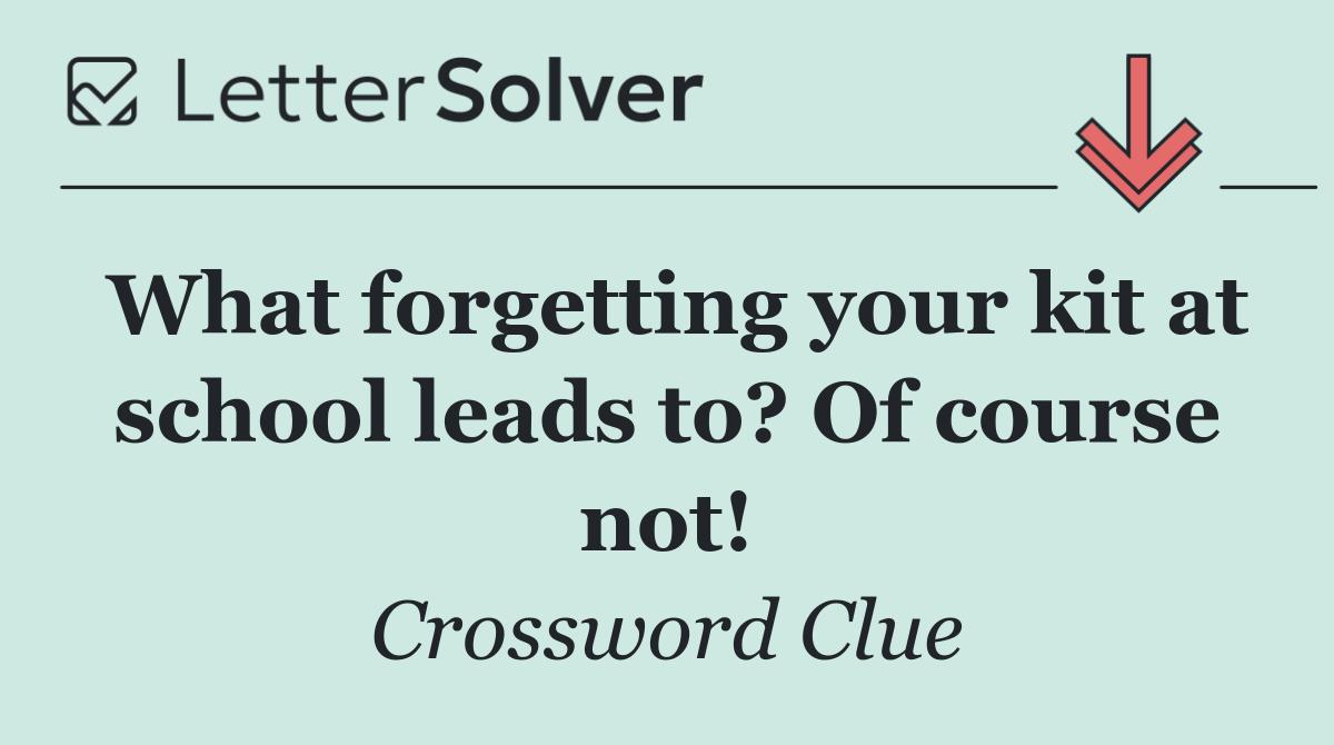 What forgetting your kit at school leads to? Of course not!