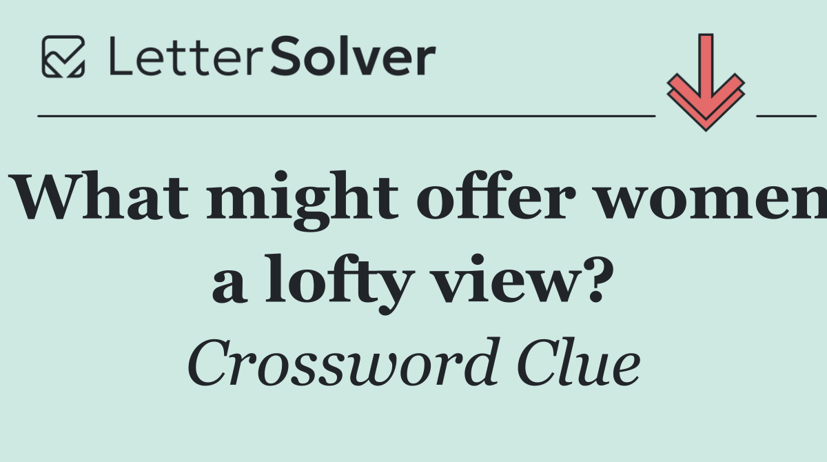 What might offer women a lofty view?