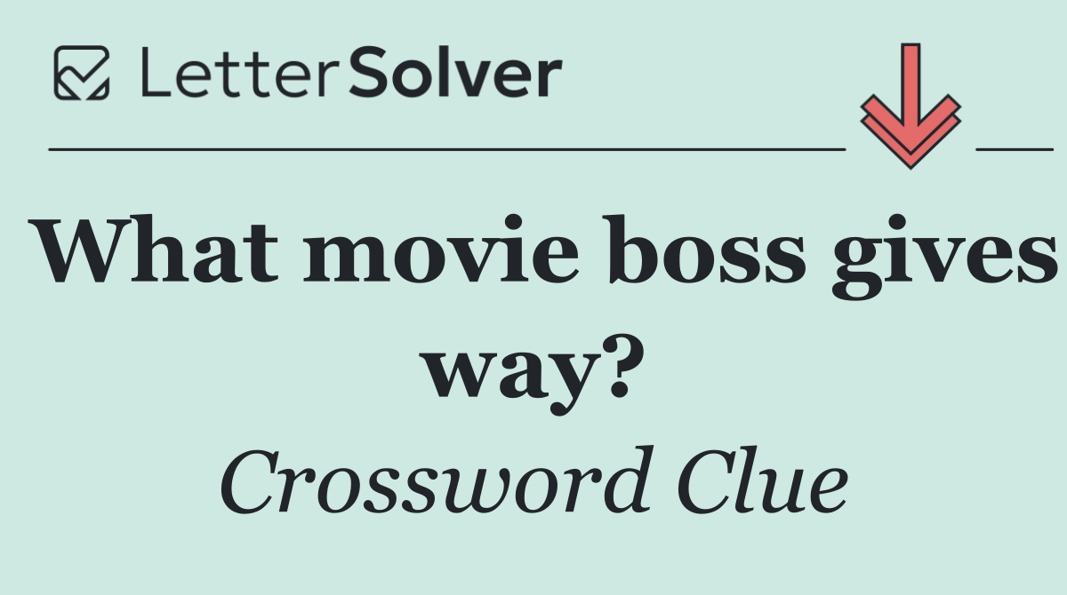 What movie boss gives way?