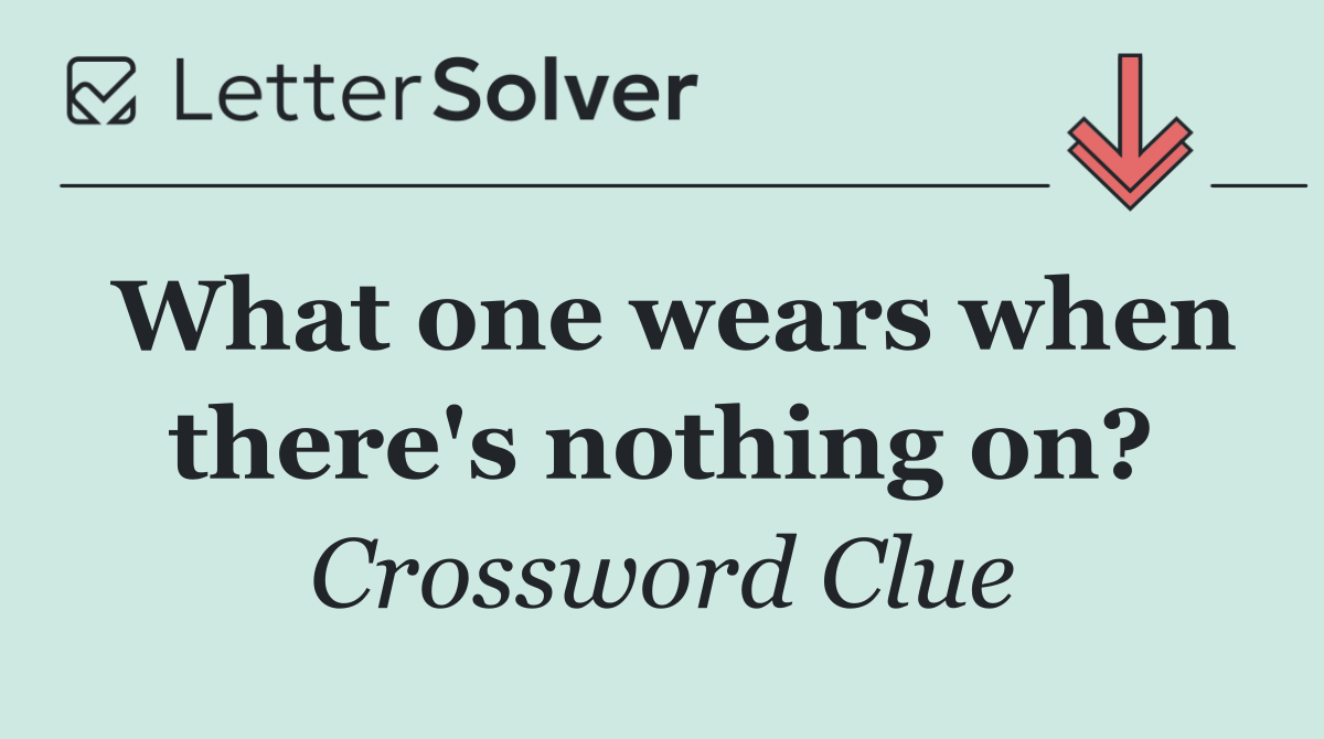 What one wears when there's nothing on?