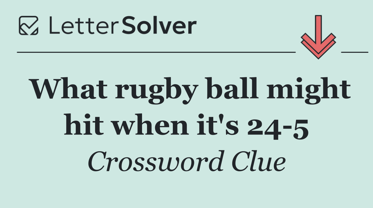 What rugby ball might hit when it's 24 5