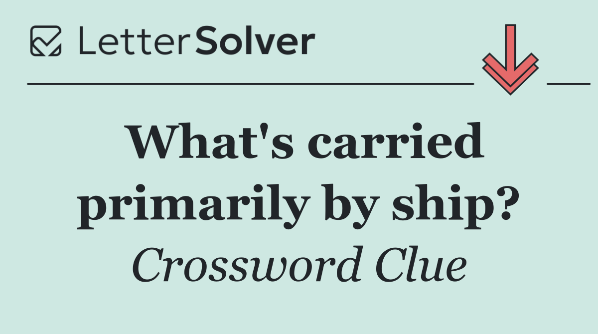 What's carried primarily by ship?