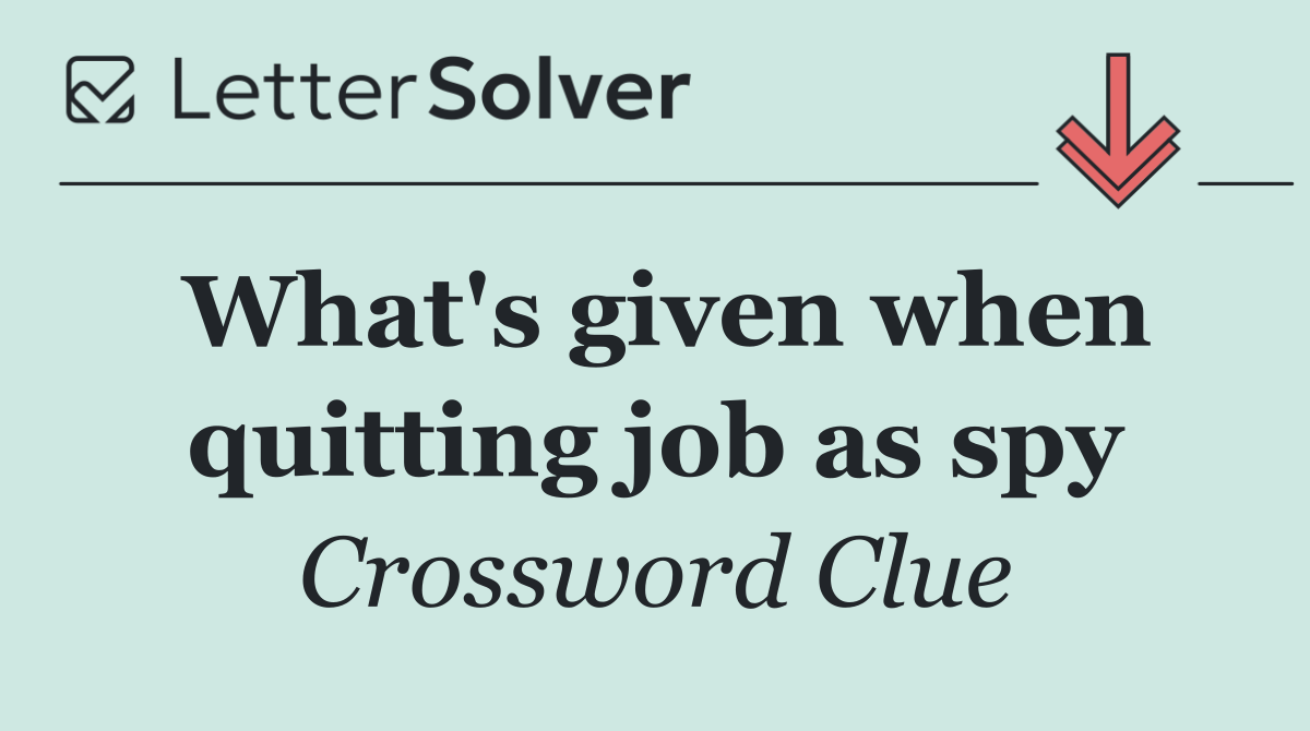 What's given when quitting job as spy