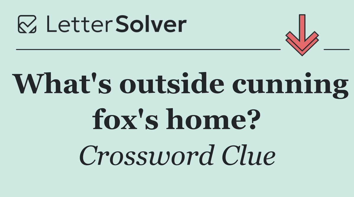 What's outside cunning fox's home?