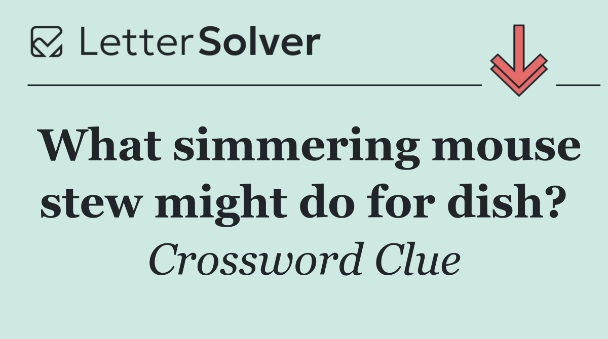 What simmering mouse stew might do for dish?