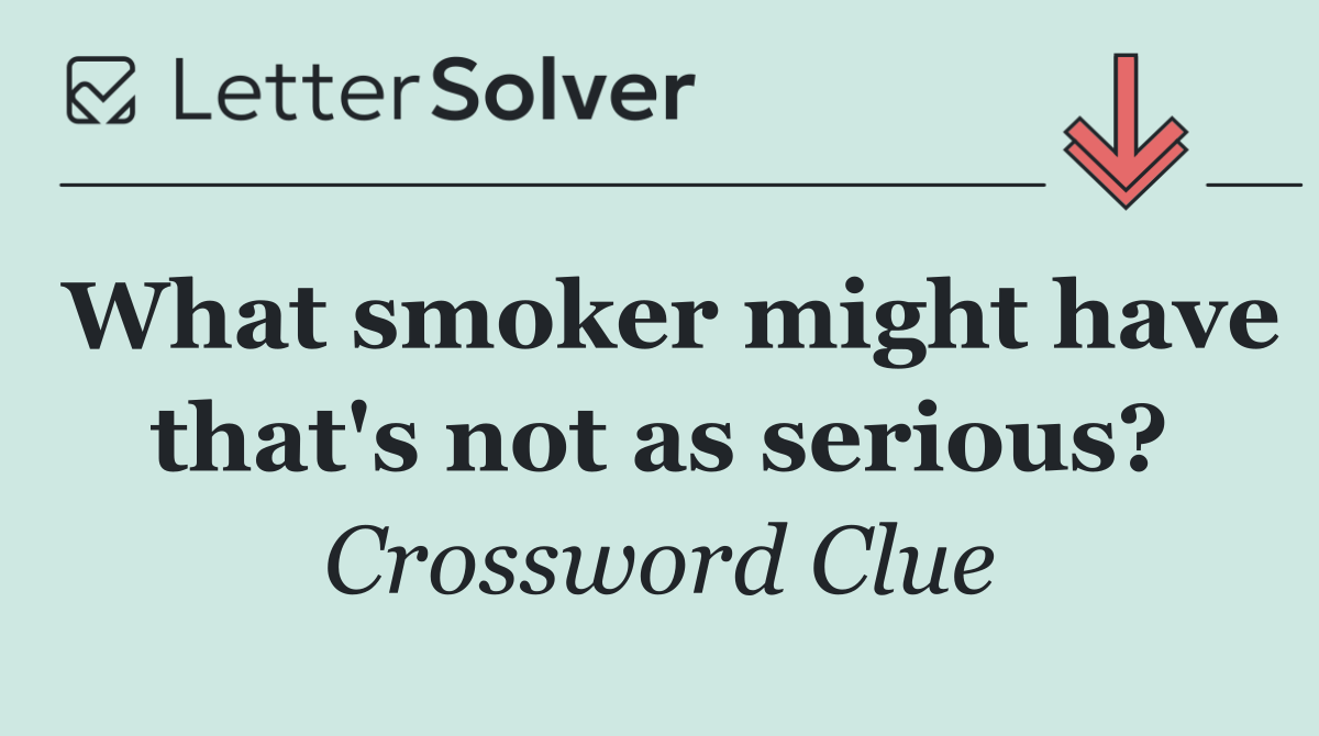 What smoker might have that's not as serious?