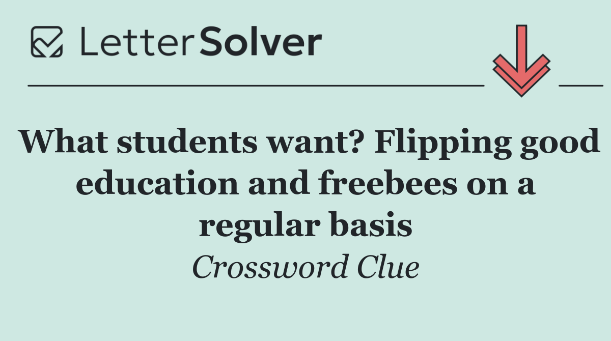 What students want? Flipping good education and freebees on a regular basis
