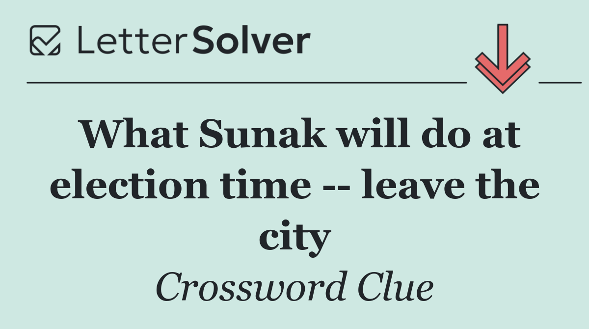 What Sunak will do at election time    leave the city