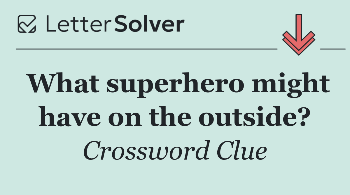 What superhero might have on the outside?