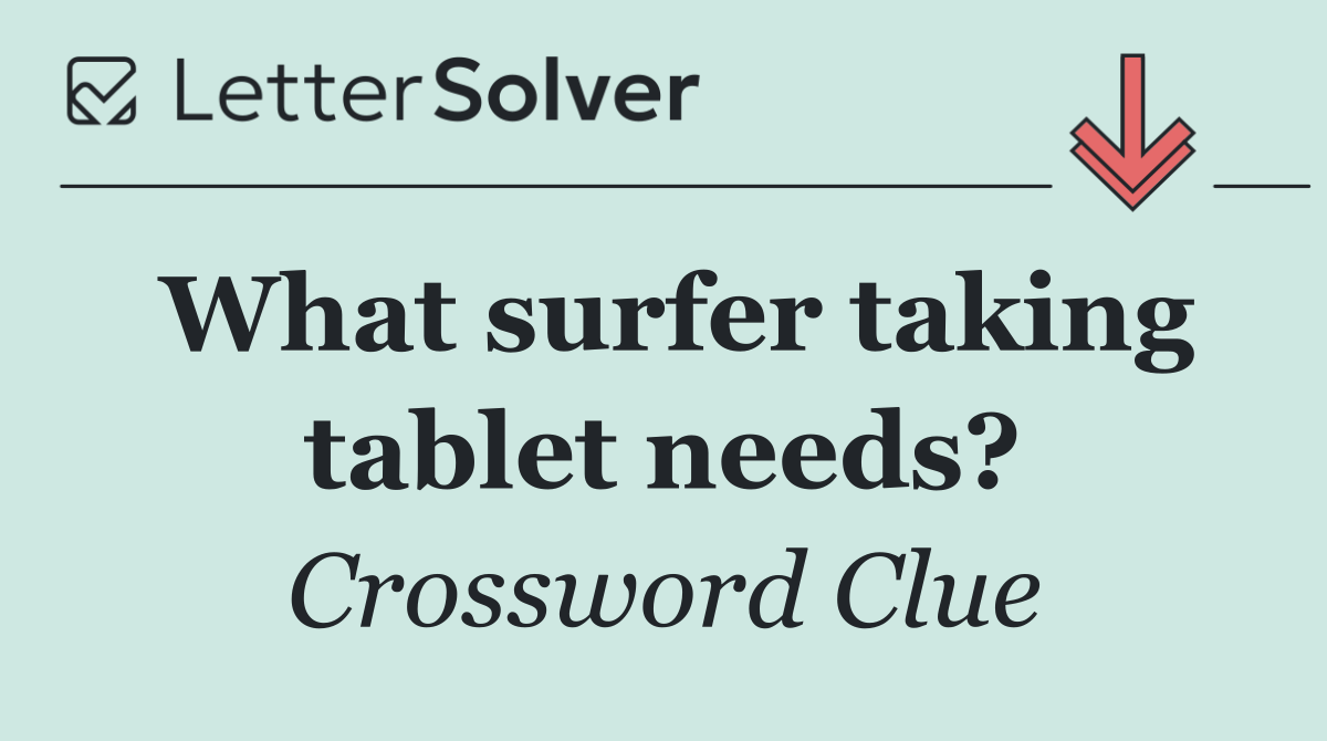 What surfer taking tablet needs?