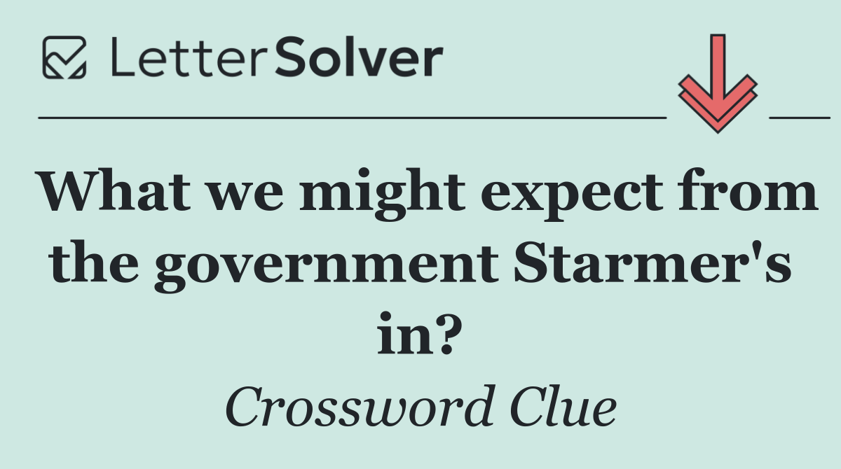 What we might expect from the government Starmer's in?