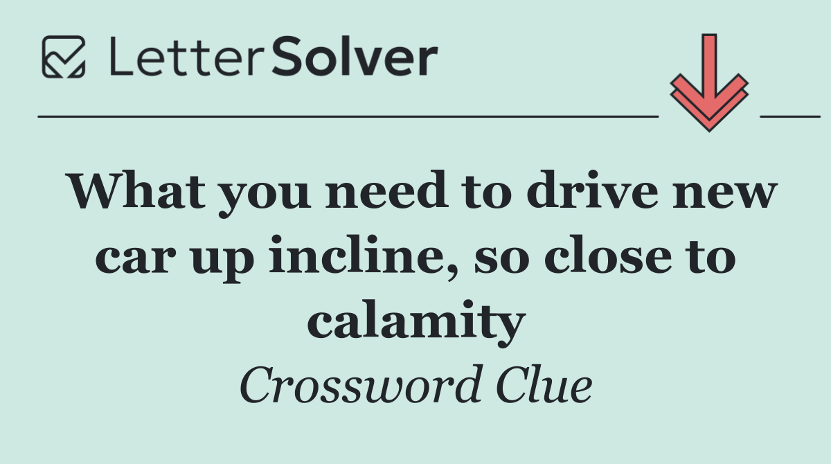 What you need to drive new car up incline, so close to calamity