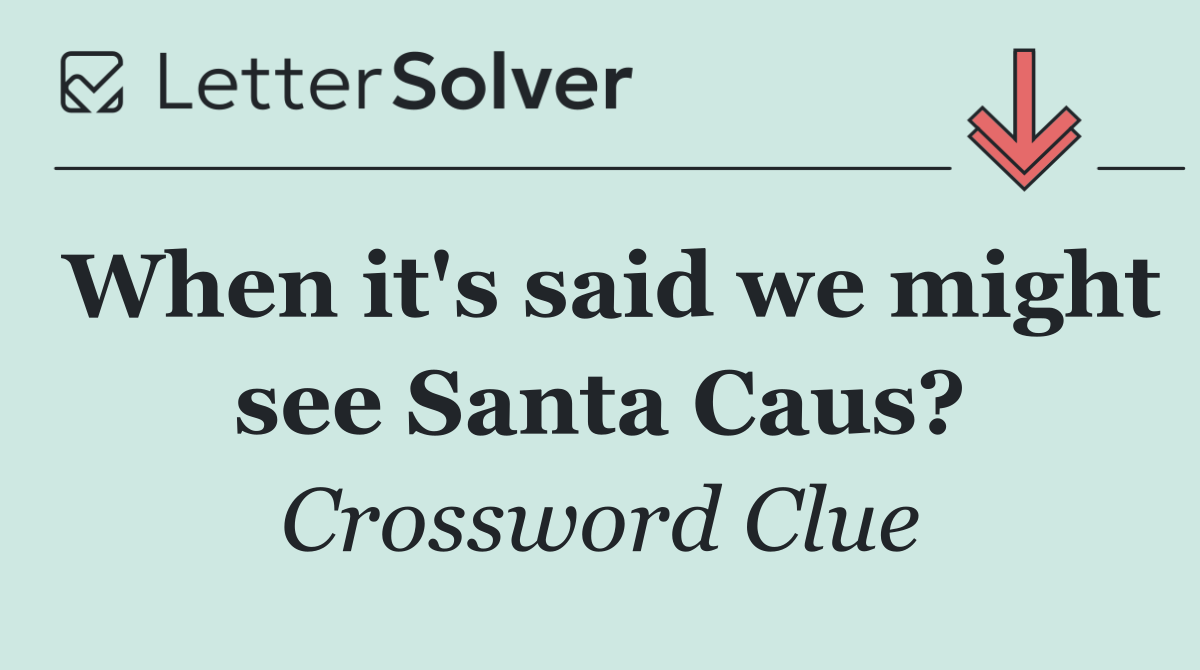 When it's said we might see Santa Caus?