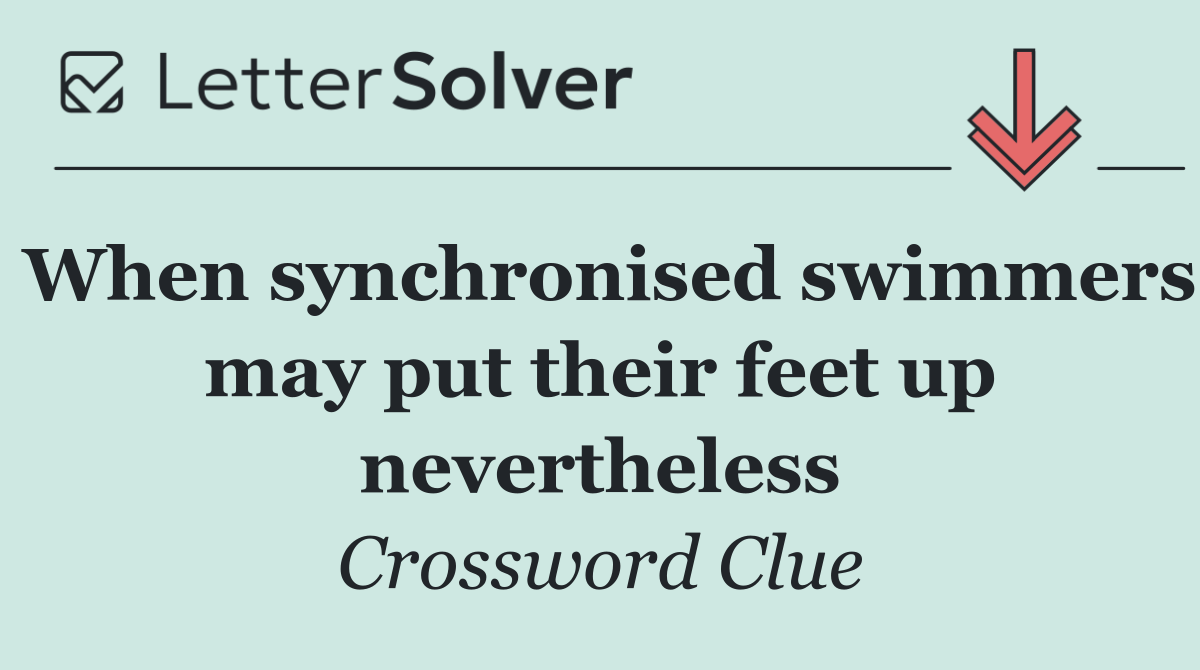 When synchronised swimmers may put their feet up nevertheless