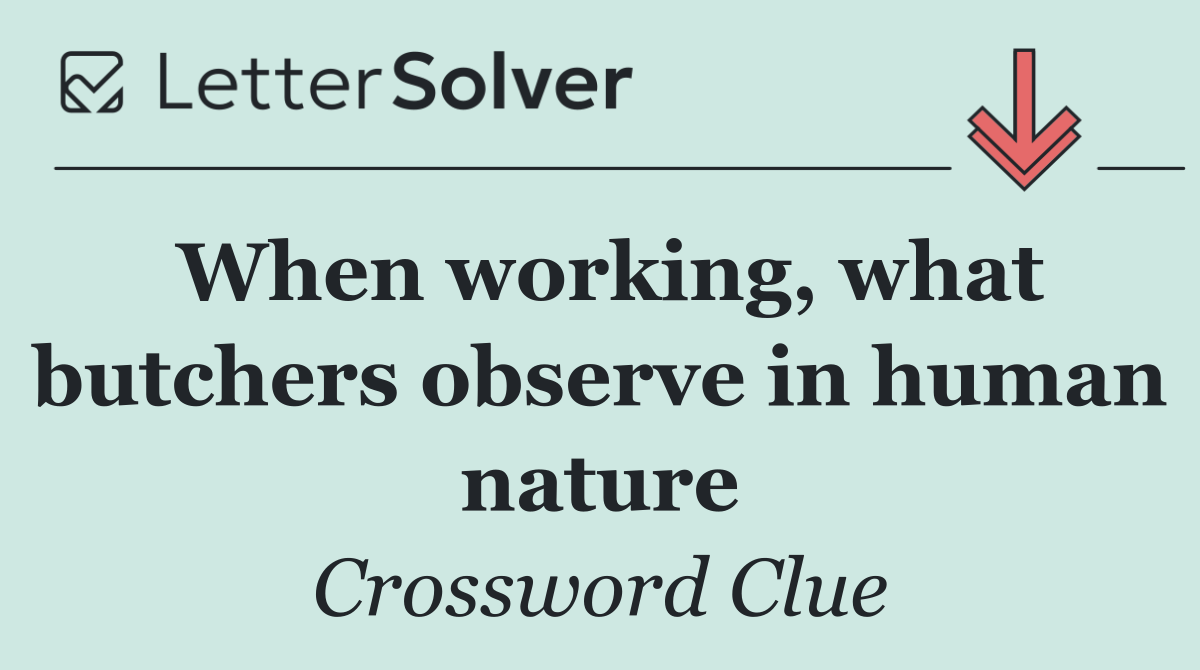 When working, what butchers observe in human nature