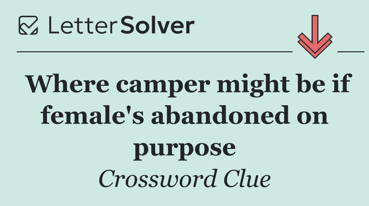 Where camper might be if female's abandoned on purpose
