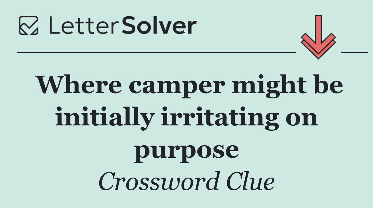 Where camper might be initially irritating on purpose