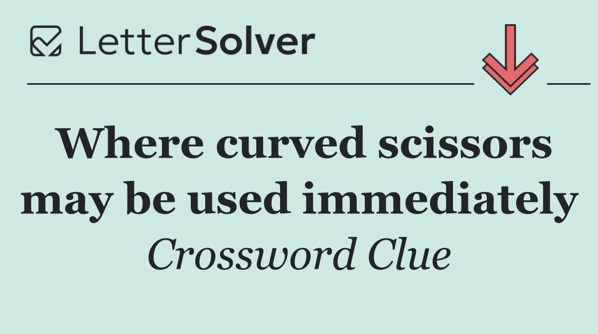 Where curved scissors may be used immediately