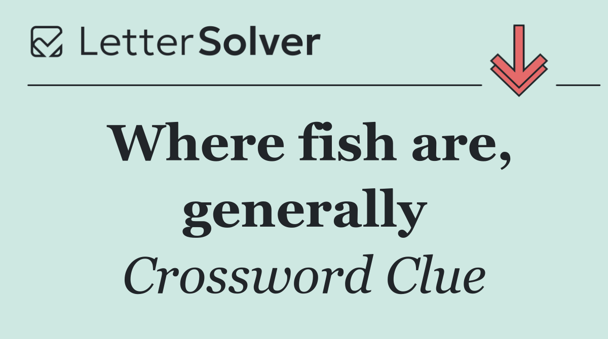 Where fish are, generally