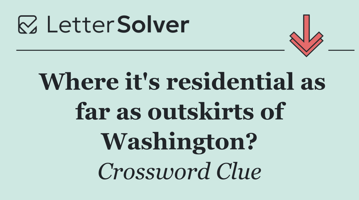 Where it's residential as far as outskirts of Washington?