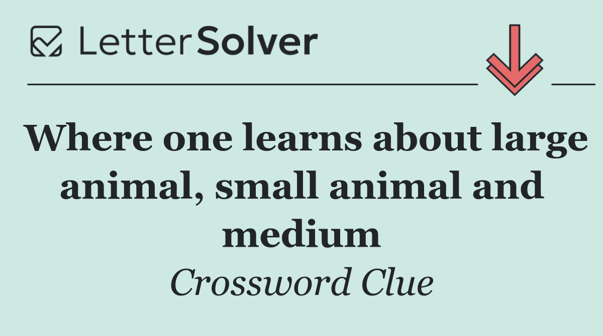 Where one learns about large animal, small animal and medium