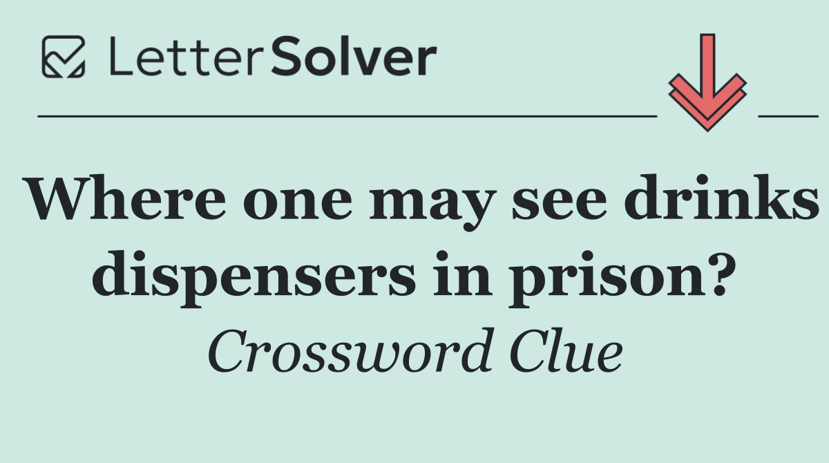 Where one may see drinks dispensers in prison?