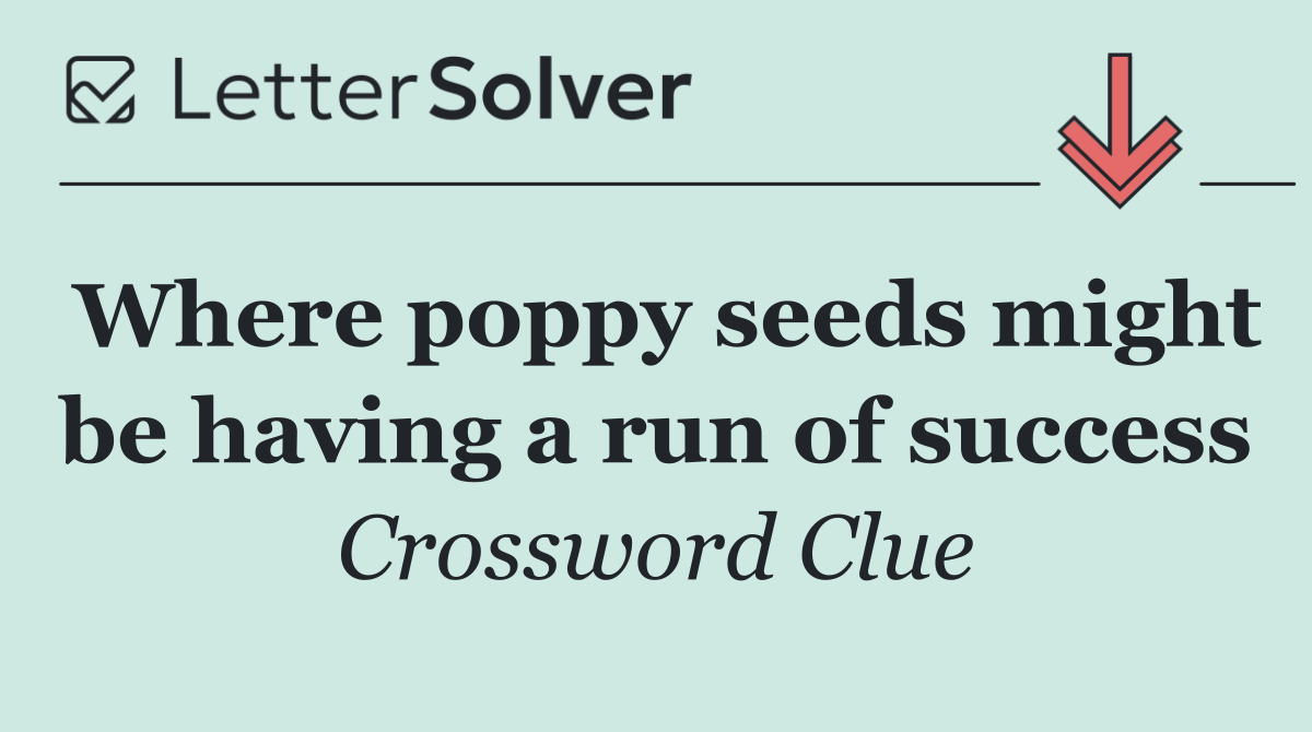 Where poppy seeds might be having a run of success